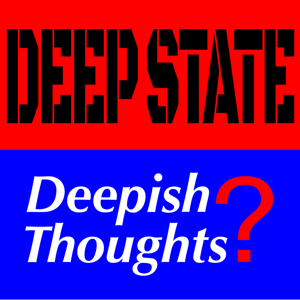 Deep State, Deepish Thoughts?