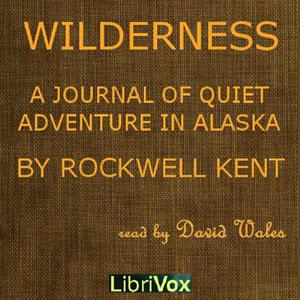 Wilderness; A Journal Of Quiet Adventure In Alaska by Rockwell Kent (1882 - 1971) by LibriVox