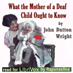 What the Mother of a Deaf Child Ought to Know by John Dutton Wright (1866 - 1952)