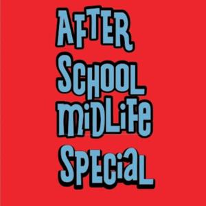 Afterschool Midlife special