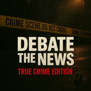 Debate The News: True Crime