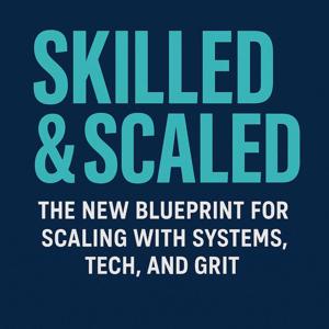 Skilled & Scaled: The New Blueprint for Scaling with Systems, Tech, and Grit