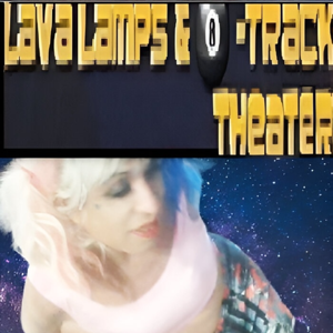 Lava Lamps and 8-Track Theatre