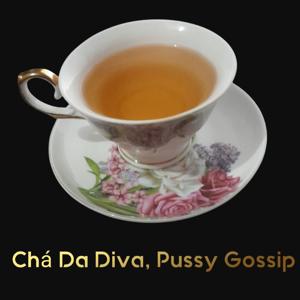 Chá Da Diva, Pussy Gossip - PDR Edition