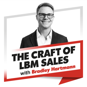 The Craft of LBM Sales Podcast: Sell Value, Drive Builder Profit, and Win More Deals—Without Competing on Price by Bradley Hartmann