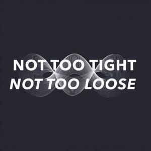 Not Too Tight, Not Too Loose