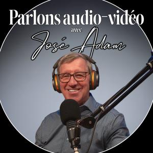 Parlons audio-vidéo avec José Adam