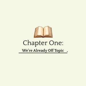 Chapter One: We're Already Off Topic