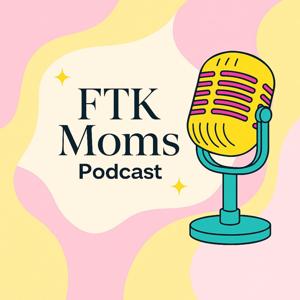 FTK Moms Podcast