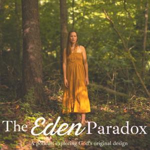 The Eden Paradox - a podcast that explores God’s original design for health and wellness