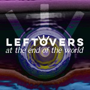 Leftovers at the End of the World