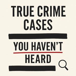 True Crime Cases You Haven't Heard