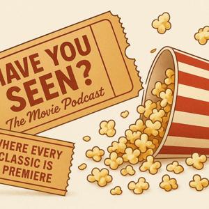Have You Seen?! The Movie Podcast