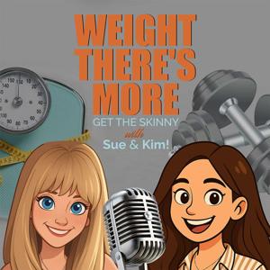Weight There's More - Get the Skinny with Sue & Kim