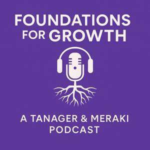 Foundations for Growth: A Tanager & Meraki Podcast