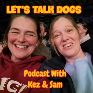 Let’s Talk Dogs with Kez & Sam