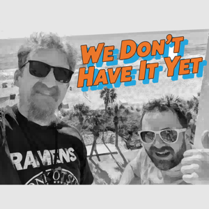 We Don’t Have It Yet