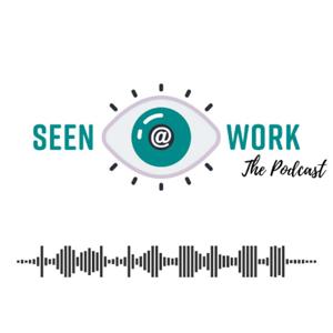 Seen@Work: The Podcast