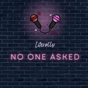 Literally No One Asked Podcast
