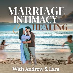 Marriage, Intimacy & Healing with Andrew & Lara Pilcher