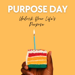 Purpose Day: Unlock Your Life’s Purpose