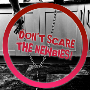 Don’t Scare the Newbies!
