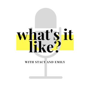 What's It Like? with Stacy and Emily