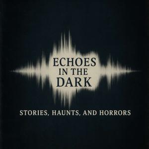 Echoes in the Dark: Stories, Haunts, and Horrors