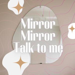 Mirror Mirror Talk To Me