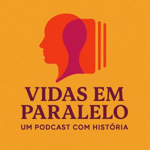 Vidas em Paralelo: Um Podcast com História