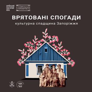 Врятовані спогади: культурна спадщина Запоріжжя