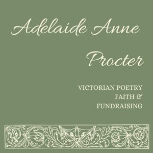 Adelaide Anne Procter: Victorian Poetry, Faith and Fundraising