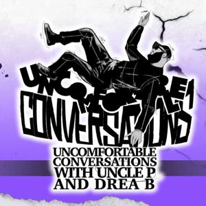 Uncomfortable Conversations with Uncle P and Drea B