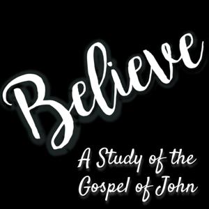 Believe: A Study Through The Gospel Of John