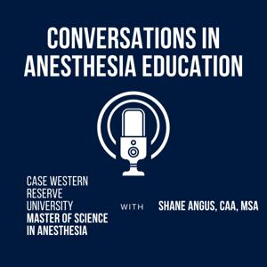 Conversations in Anesthesia Education - Stories and insights from the Case Western Reserve MSA Program