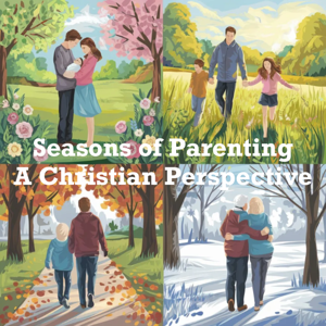 Seasons of Parenting - A Christian Perspective