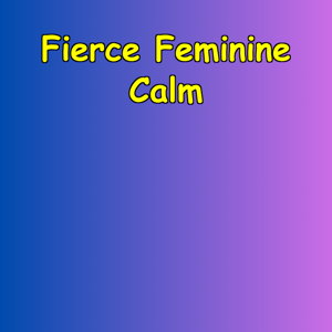 Fierce Feminine Calm | Tame Stress Without Losing Your Edge