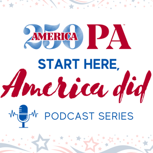 The America250PA ”Start Here, America Did” Podcast