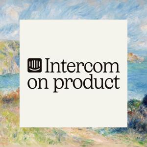 Intercom on Product: Building Software in an AI-first World