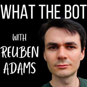 What The Bot with Reuben Adams