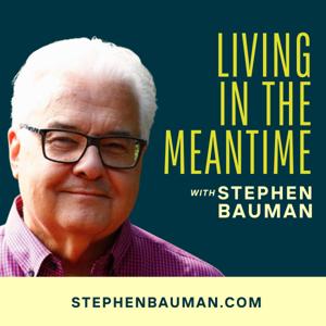 Living in the Meantime with Stephen Bauman
