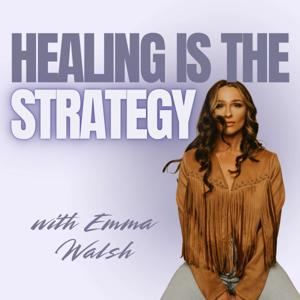 Healing Is the Strategy Podcast With Emma Walsh
