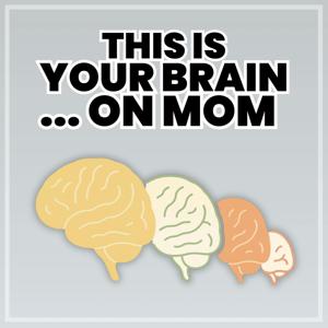 This is Your Brain on Mom