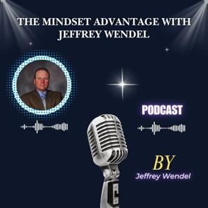 The Mindset Advantage with Jeffrey Wendel