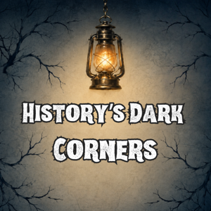 History’s Dark Corners by historysdarkcornerspodcast