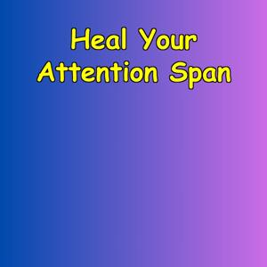 Heal Your Attention Span | Daily Mind Training