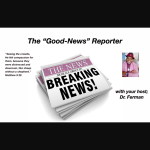 THE GOOD NEWS REPORTER with DR. FERMAN