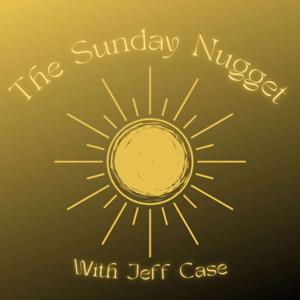 The Sunday Nugget With Jeff Case
