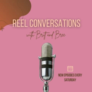 Reel Conversations with Britt and Bree