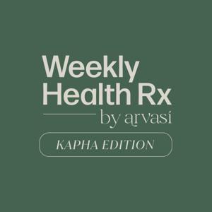 Weekly Health Rx by Arvasi: Kapha Edition